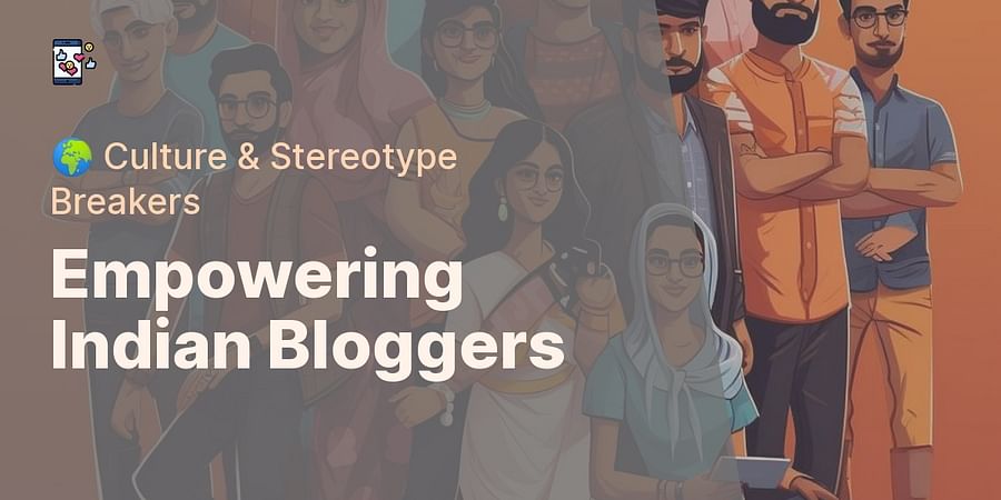 Empowering Indian Bloggers - ๐ Culture & Stereotype Breakers