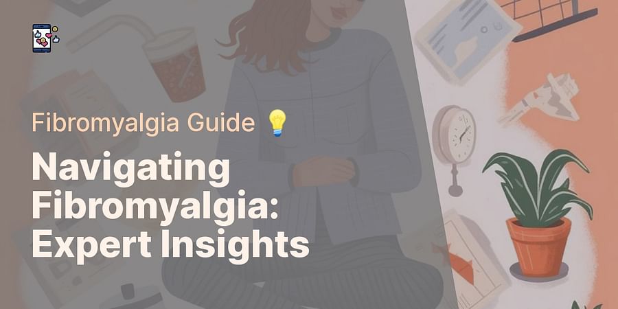 Navigating Fibromyalgia: Expert Insights - Fibromyalgia Guide 💡