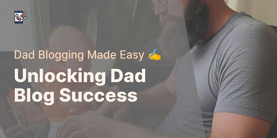 Unlocking Dad Blog Success - Dad Blogging Made Easy βοΈ