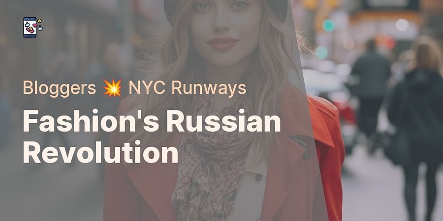 Fashion's Russian Revolution - Bloggers 💥 NYC Runways