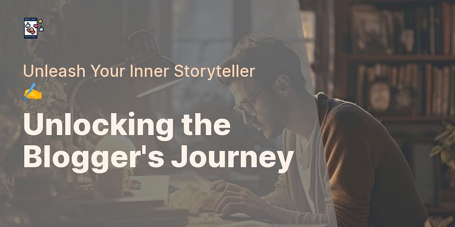 Unlocking the Blogger's Journey - Unleash Your Inner Storyteller βοΈ